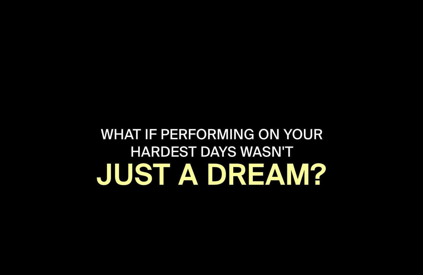 What if performing on your hardest days wasnt just a dream? 